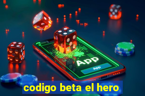 codigo beta el hero